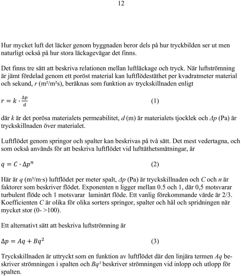 När luftströmning är jämt fördelad genom ett poröst material kan luftflödestäthet per kvadratmeter material och sekund, r (m²/m²s), beräknas som funktion av tryckskillnaden enligt (1) där k är det