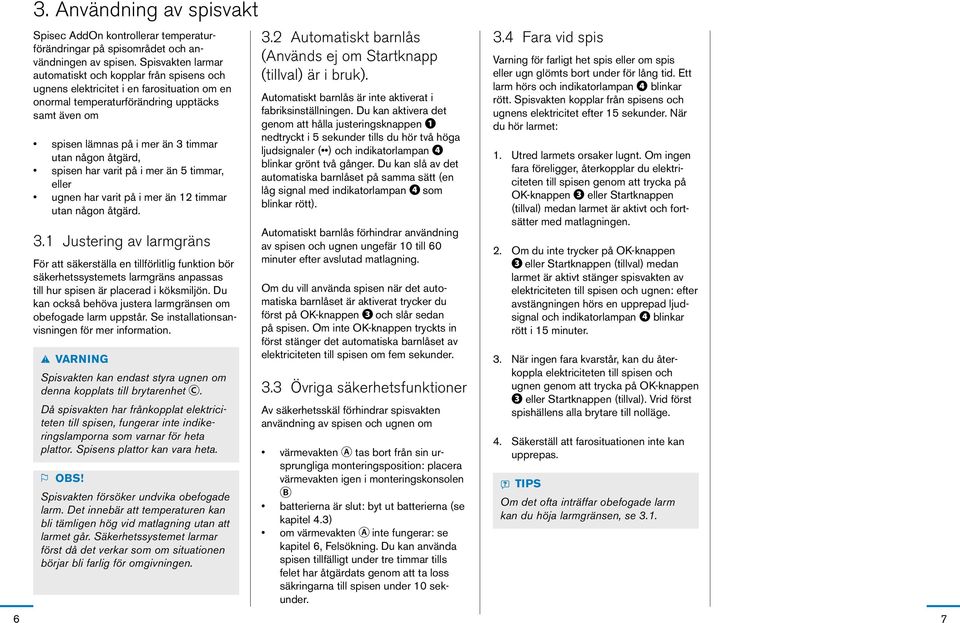 någon åtgärd, spisen har varit på i mer än 5 timmar, eller ugnen har varit på i mer än 12 timmar utan någon åtgärd. 3.