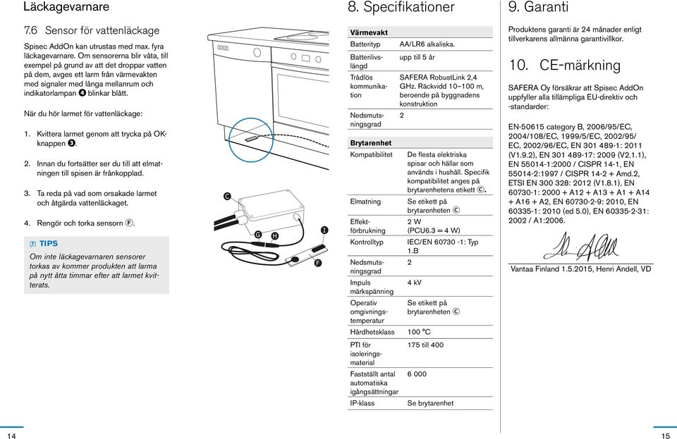 När du hör larmet för vattenläckage: 1. Kvittera larmet genom att trycka på OKknappen ❸. 2. Innan du fortsätter ser du till att elmatningen till spisen är frånkopplad. 3.