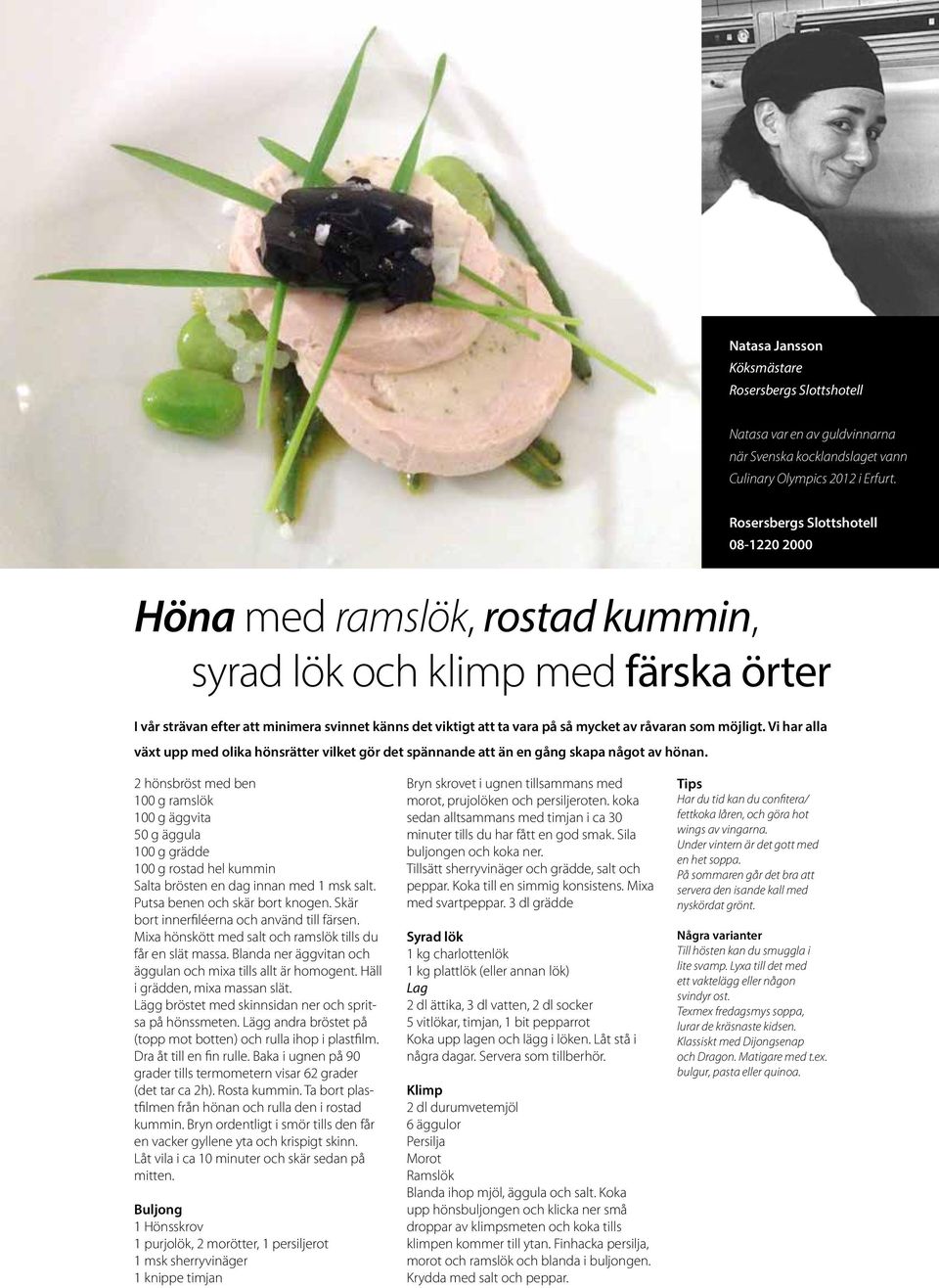 råvaran som möjligt. Vi har alla växt upp med olika hönsrätter vilket gör det spännande att än en gång skapa något av hönan.