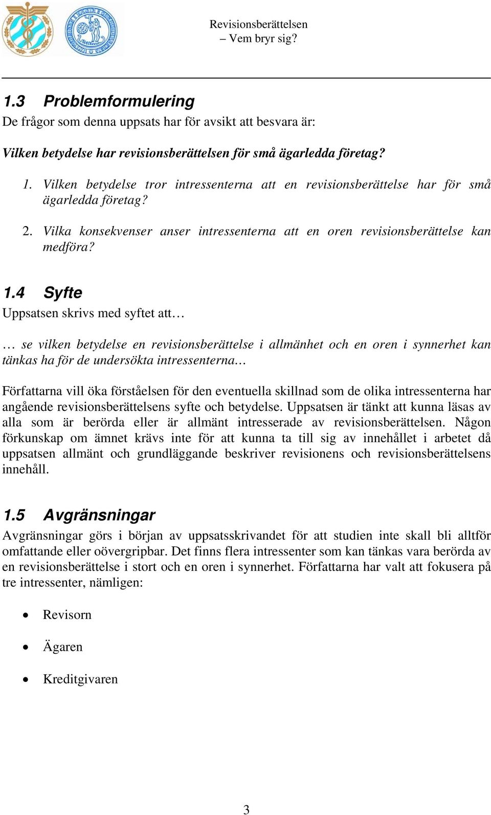 4 Syfte Uppsatsen skrivs med syftet att se vilken betydelse en revisionsberättelse i allmänhet och en oren i synnerhet kan tänkas ha för de undersökta intressenterna Författarna vill öka förståelsen