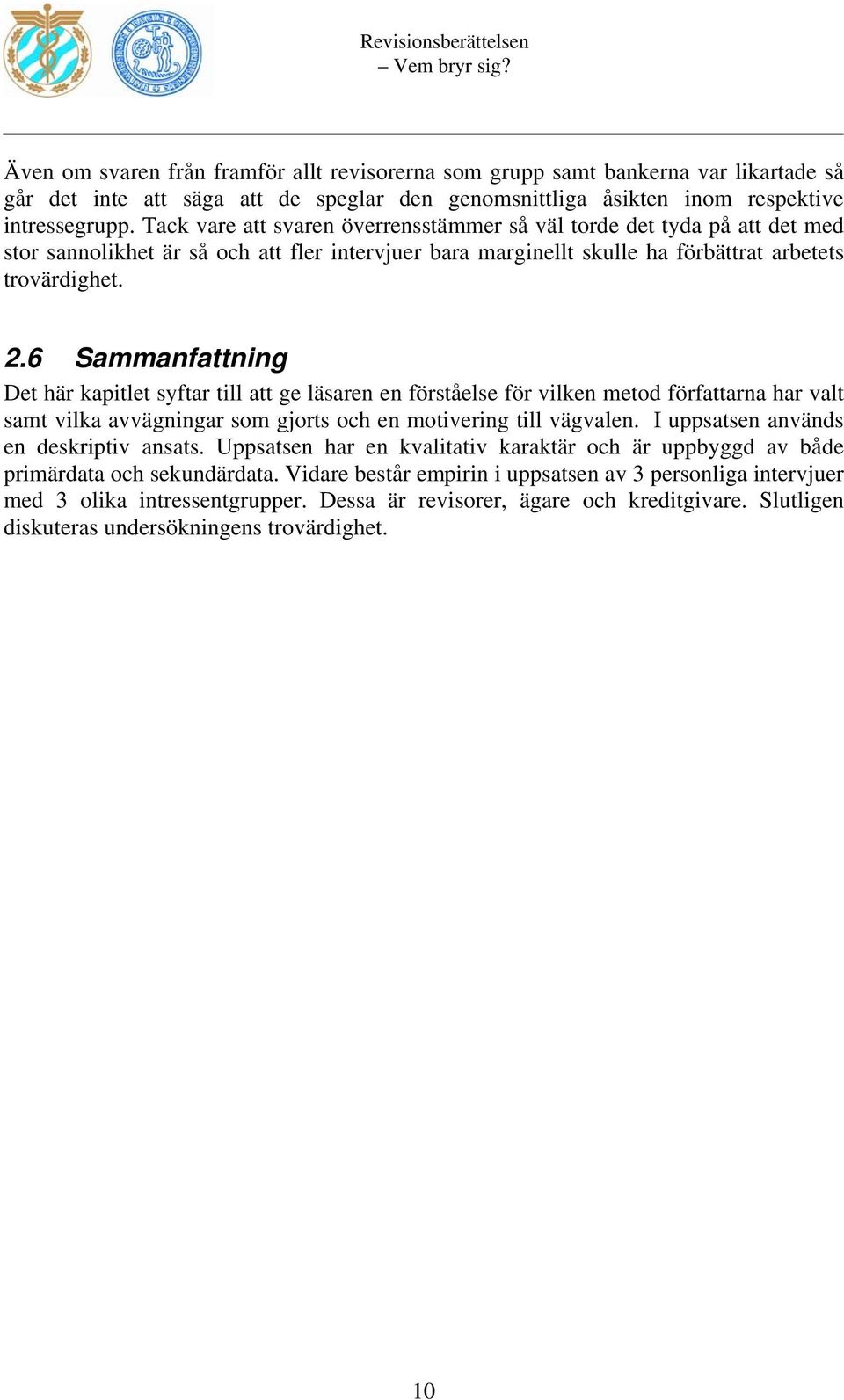 6 Sammanfattning Det här kapitlet syftar till att ge läsaren en förståelse för vilken metod författarna har valt samt vilka avvägningar som gjorts och en motivering till vägvalen.