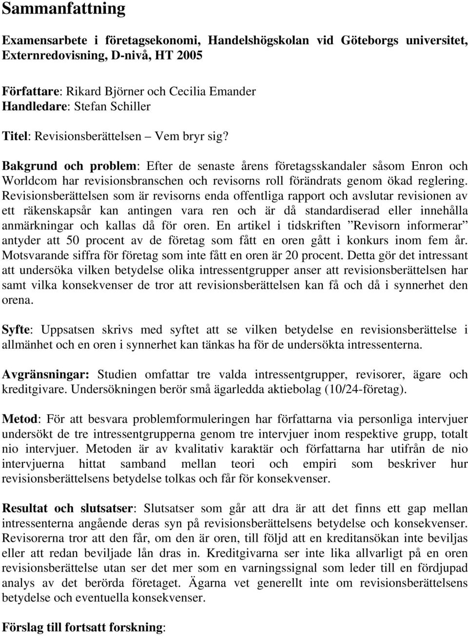 som är revisorns enda offentliga rapport och avslutar revisionen av ett räkenskapsår kan antingen vara ren och är då standardiserad eller innehålla anmärkningar och kallas då för oren.