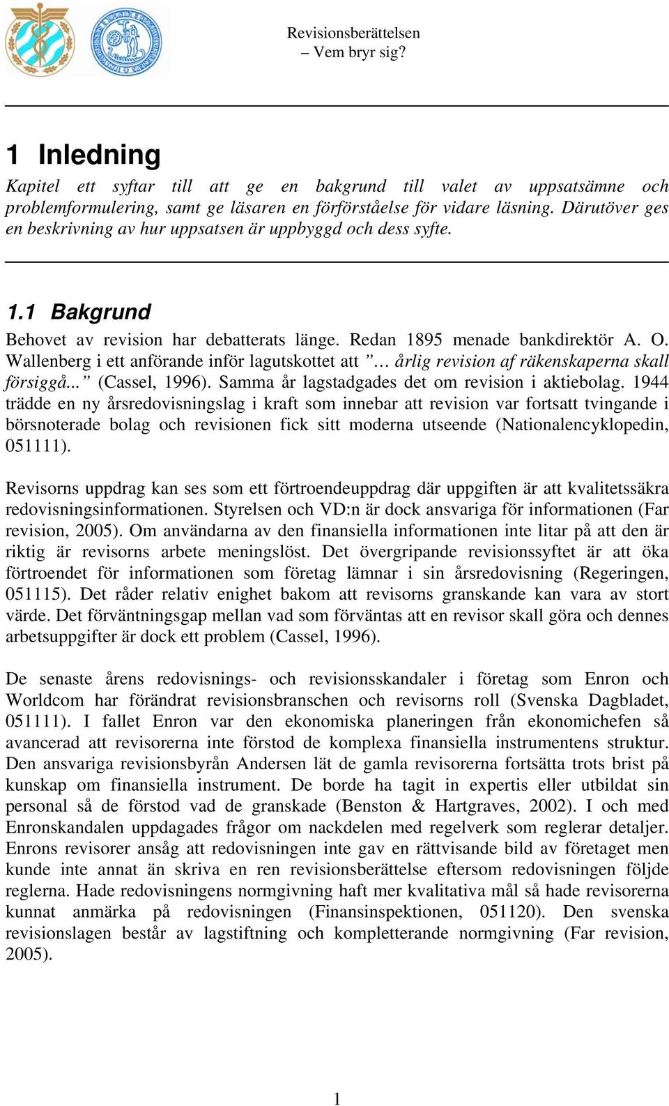 Wallenberg i ett anförande inför lagutskottet att årlig revision af räkenskaperna skall försiggå... (Cassel, 1996). Samma år lagstadgades det om revision i aktiebolag.