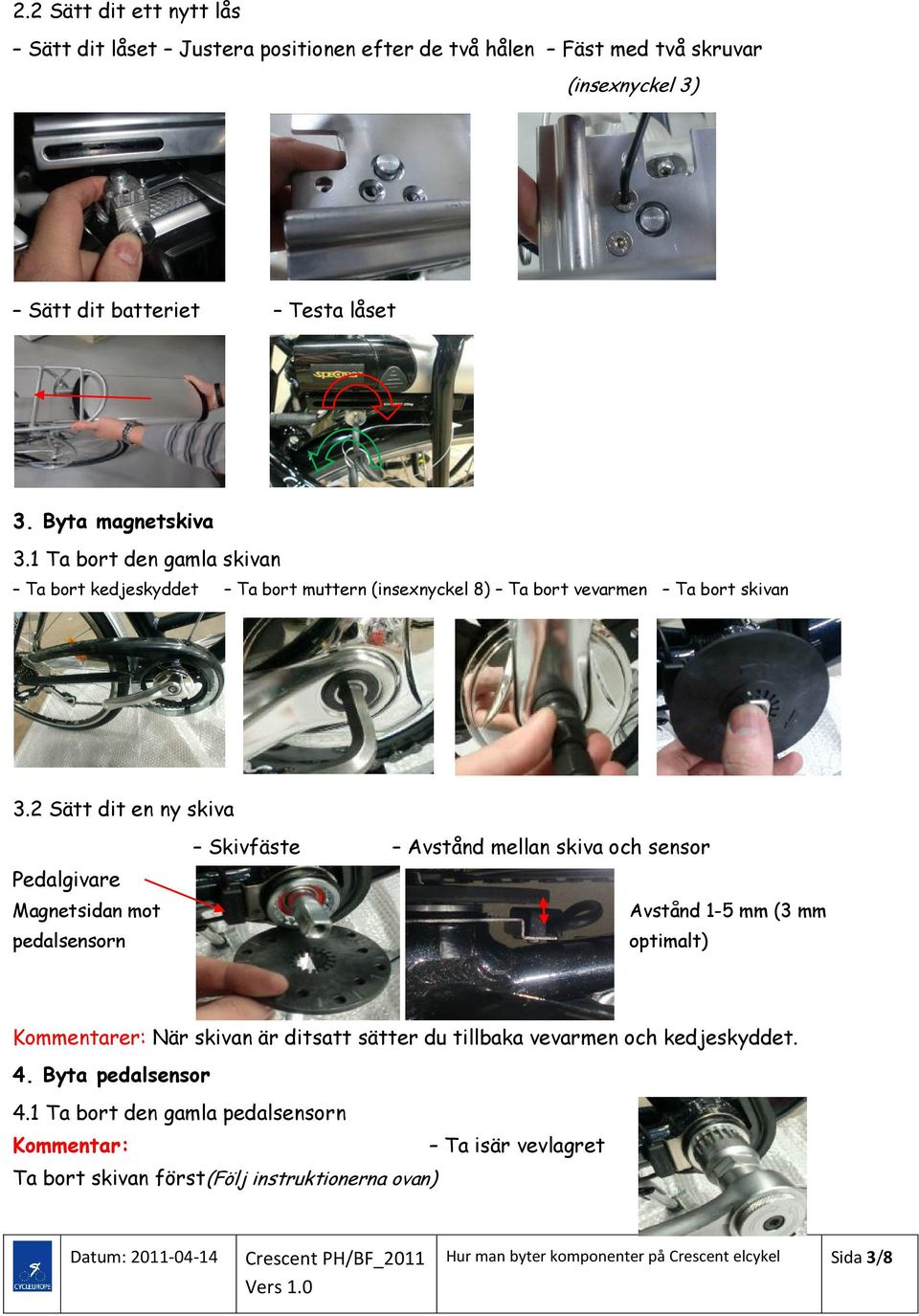 2 Sätt dit en ny skiva Pedalgivare Magnetsidan mot pedalsensorn Skivfäste Avstånd mellan skiva och sensor Avstånd 1-5 mm (3 mm optimalt) Kommentarer: När skivan är ditsatt