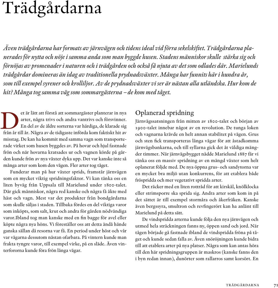 Marielunds trädgårdar domineras än idag av traditionella prydnadsväxter. Många har funnits här i hundra år, som till exempel syrener och krolliljor.