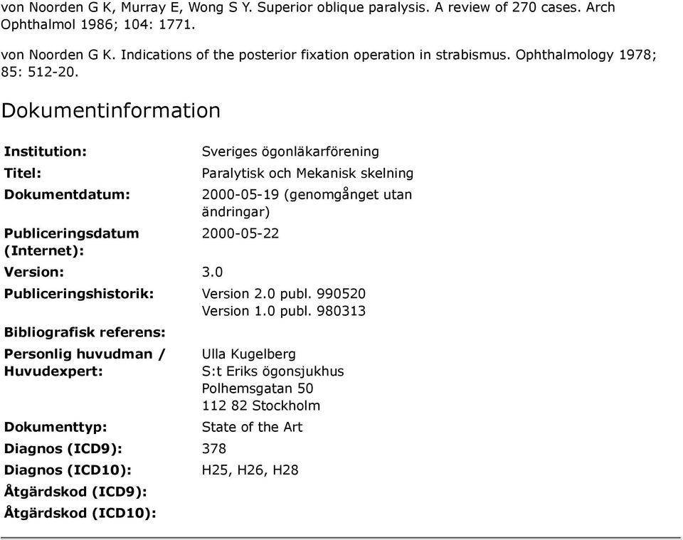 0 Sveriges ögonläkarförening Paralytisk och Mekanisk skelning 2000-05-19 (genomgånget utan ändringar) 2000-05-22 Publiceringshistorik: Version 2.0 publ.