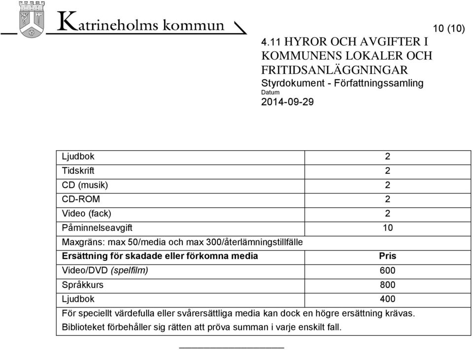 Maxgräns: max 50/media och max 300/återlämningstillfälle Ersättning för skadade eller förkomna media