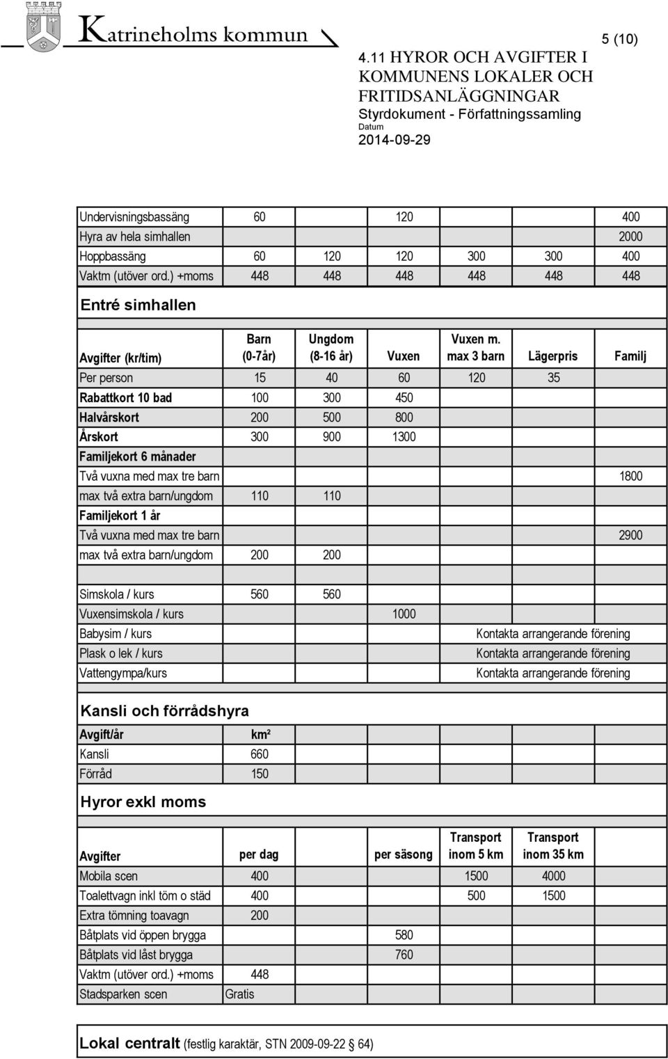 max 3 barn Lägerpris Familj Per person 15 40 60 120 35 Rabattkort 10 bad 100 300 450 Halvårskort 200 500 800 Årskort 300 900 1300 Familjekort 6 månader Två vuxna med max tre barn 1800 max två extra