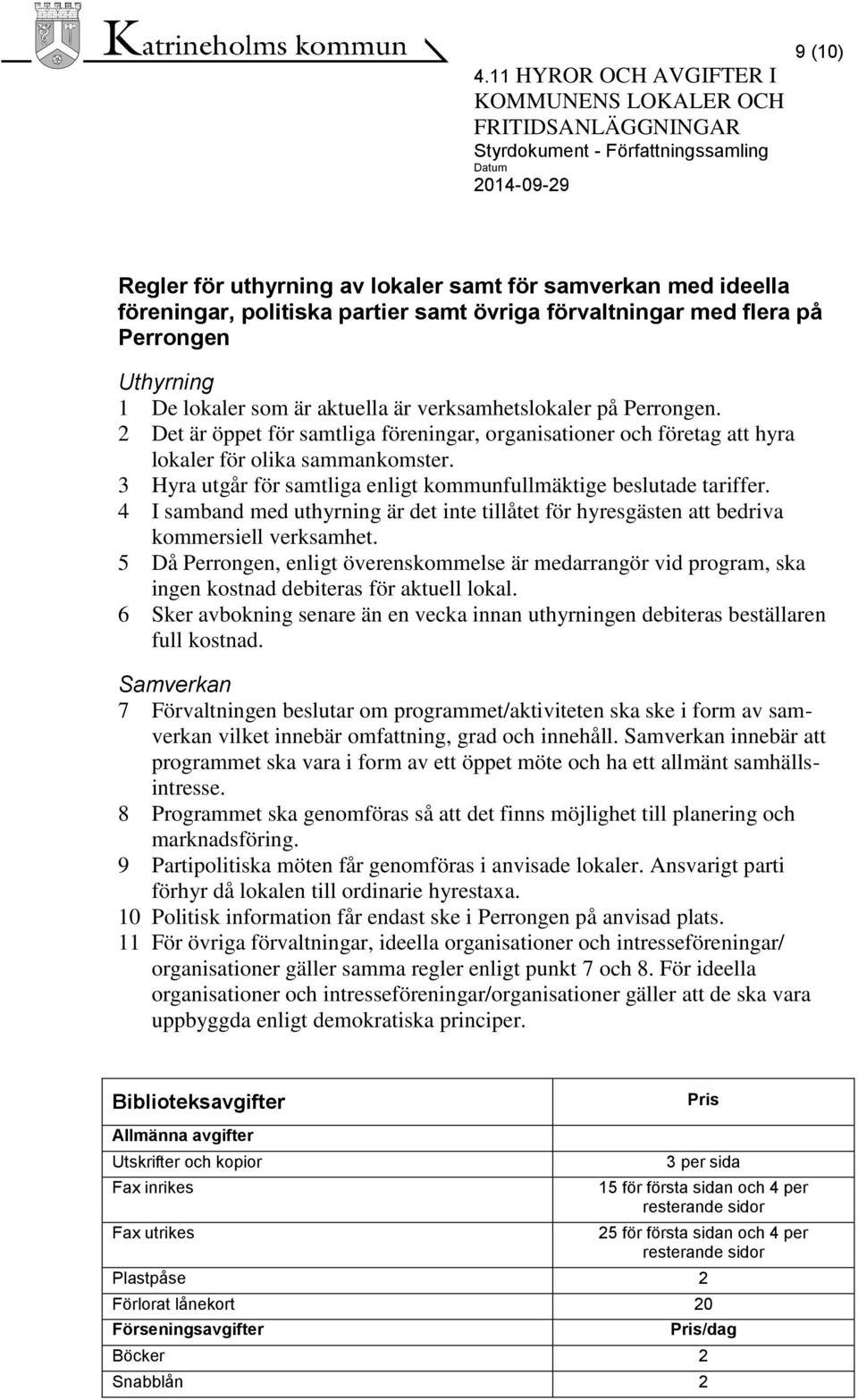 3 Hyra utgår för samtliga enligt kommunfullmäktige beslutade tariffer. 4 I samband med uthyrning är det inte tillåtet för hyresgästen att bedriva kommersiell verksamhet.