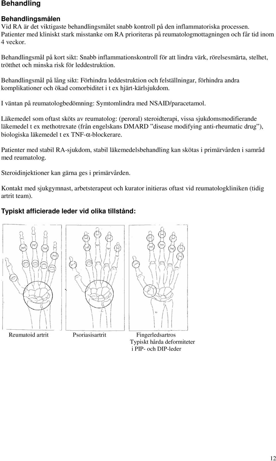 Behandlingsmål på kort sikt: Snabb inflammationskontroll för att lindra värk, rörelsesmärta, stelhet, trötthet och minska risk för leddestruktion.