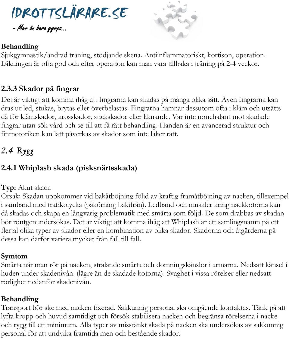 Fingrarna hamnar dessutom ofta i kläm och utsätts då för klämskador, krosskador, stickskador eller liknande. Var inte nonchalant mot skadade fingrar utan sök vård och se till att få rätt behandling.