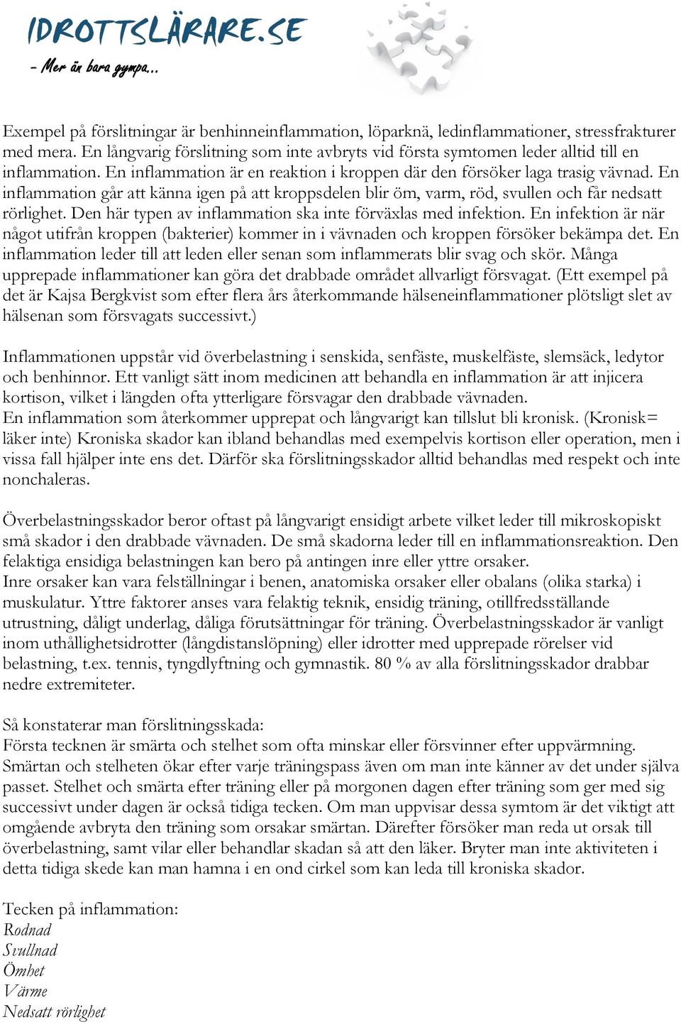 En inflammation går att känna igen på att kroppsdelen blir öm, varm, röd, svullen och får nedsatt rörlighet. Den här typen av inflammation ska inte förväxlas med infektion.