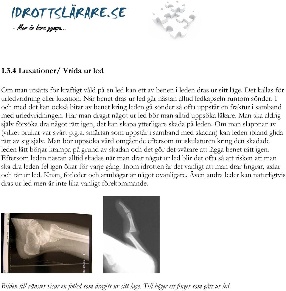 Har man dragit något ur led bör man alltid uppsöka läkare. Man ska aldrig själv försöka dra något rätt igen, det kan skapa ytterligare skada på leden. Om man slappnar av (vilket brukar var svårt p.g.a. smärtan som uppstår i samband med skadan) kan leden ibland glida rätt av sig själv.