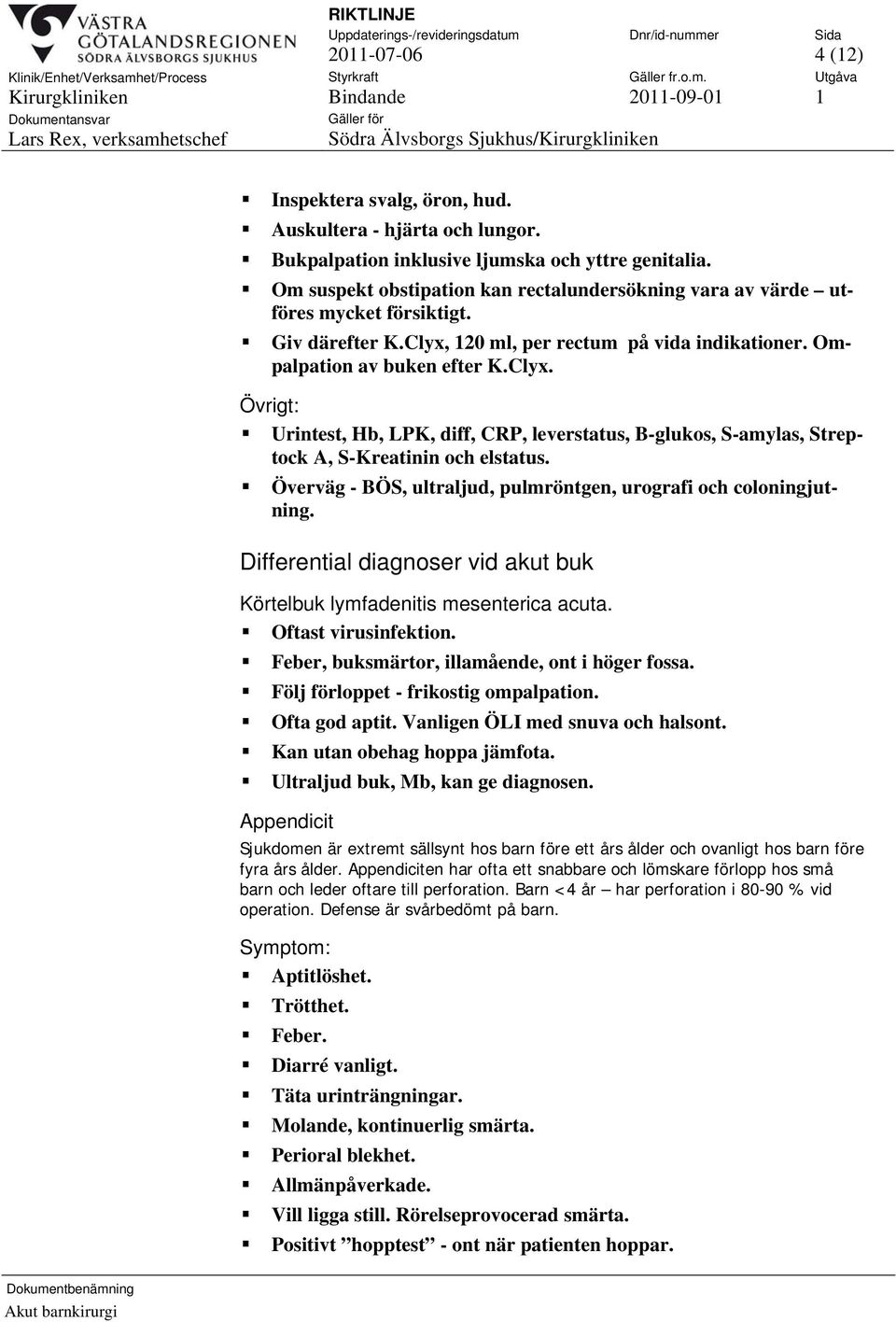 120 ml, per rectum på vida indikationer. Ompalpation av buken efter K.Clyx. Övrigt: Urintest, Hb, LPK, diff, CRP, leverstatus, B-glukos, S-amylas, Streptock A, S-Kreatinin och elstatus.