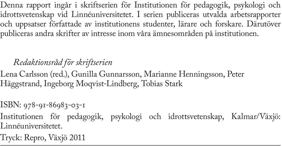 Därutöver publiceras andra skrifter av intresse inom våra ämnesområden på institutionen. Redaktionsråd för skriftserien Lena Carlsson (red.