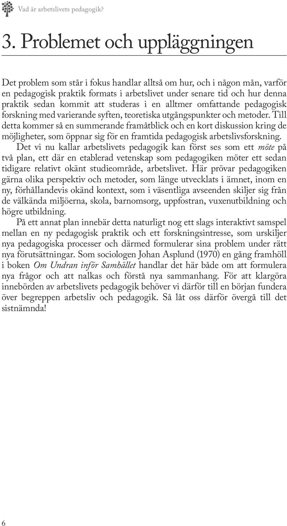 att studeras i en alltmer omfattande pedagogisk forskning med varierande syften, teoretiska utgångspunkter och metoder.