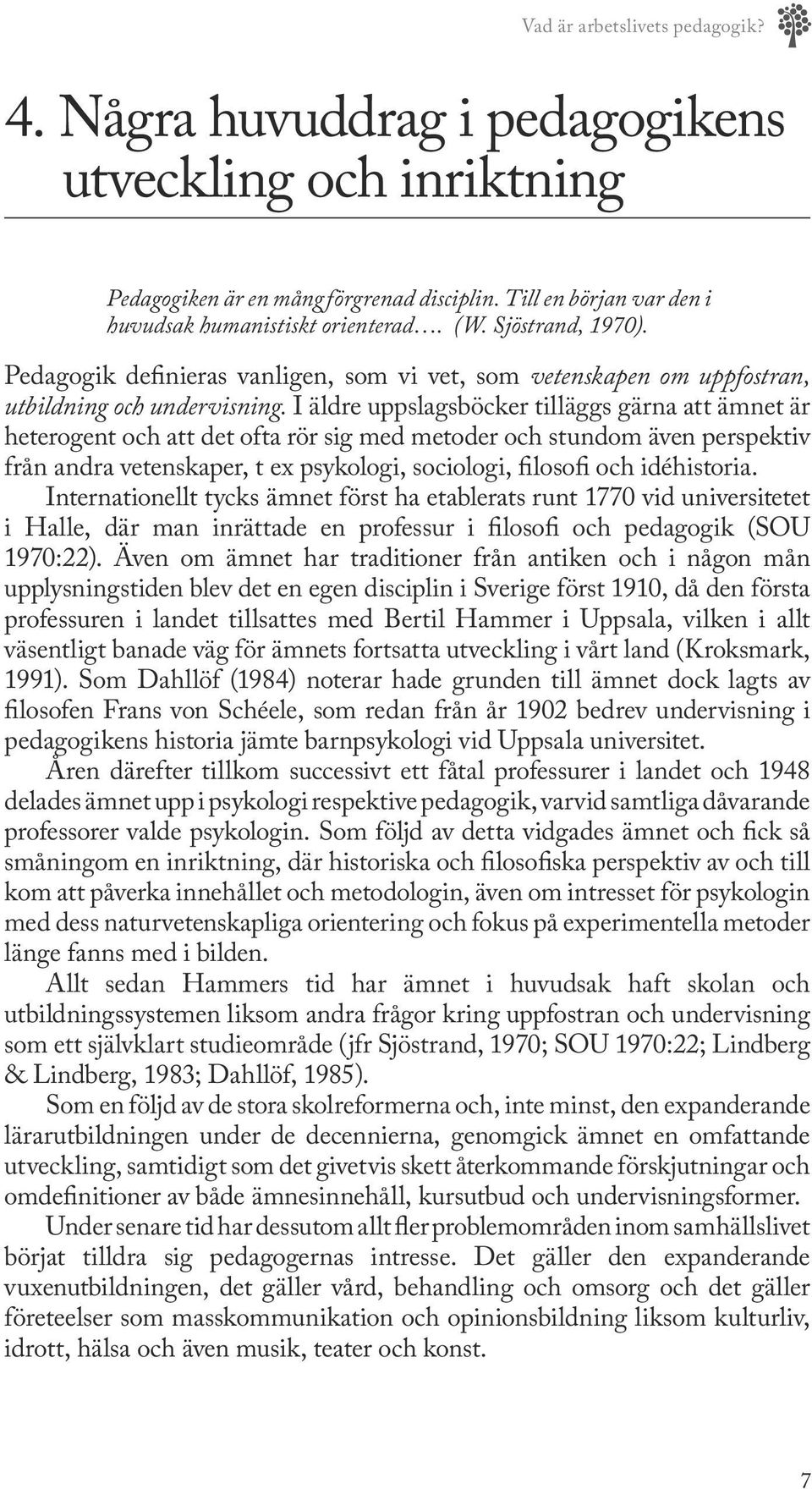 I äldre uppslagsböcker tilläggs gärna att ämnet är heterogent och att det ofta rör sig med metoder och stundom även perspektiv från andra vetenskaper, t ex psykologi, sociologi, filosofi och