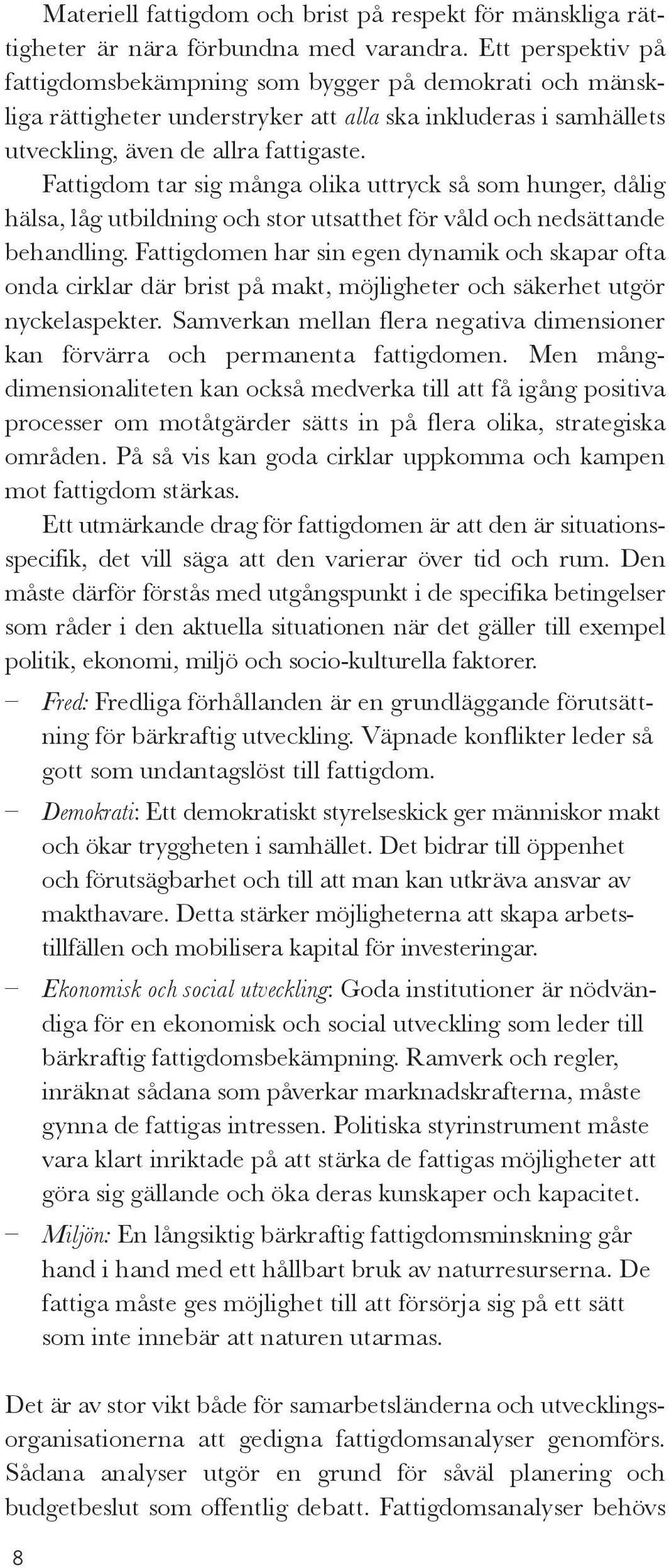 Fattigdom tar sig många olika uttryck så som hunger, dålig hälsa, låg utbildning och stor utsatthet för våld och nedsättande behandling.