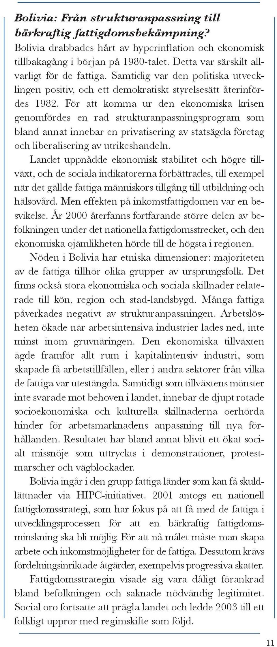 För att komma ur den ekonomiska krisen genomfördes en rad strukturanpassningsprogram som bland annat innebar en privatisering av statsägda företag och liberalisering av utrikeshandeln.