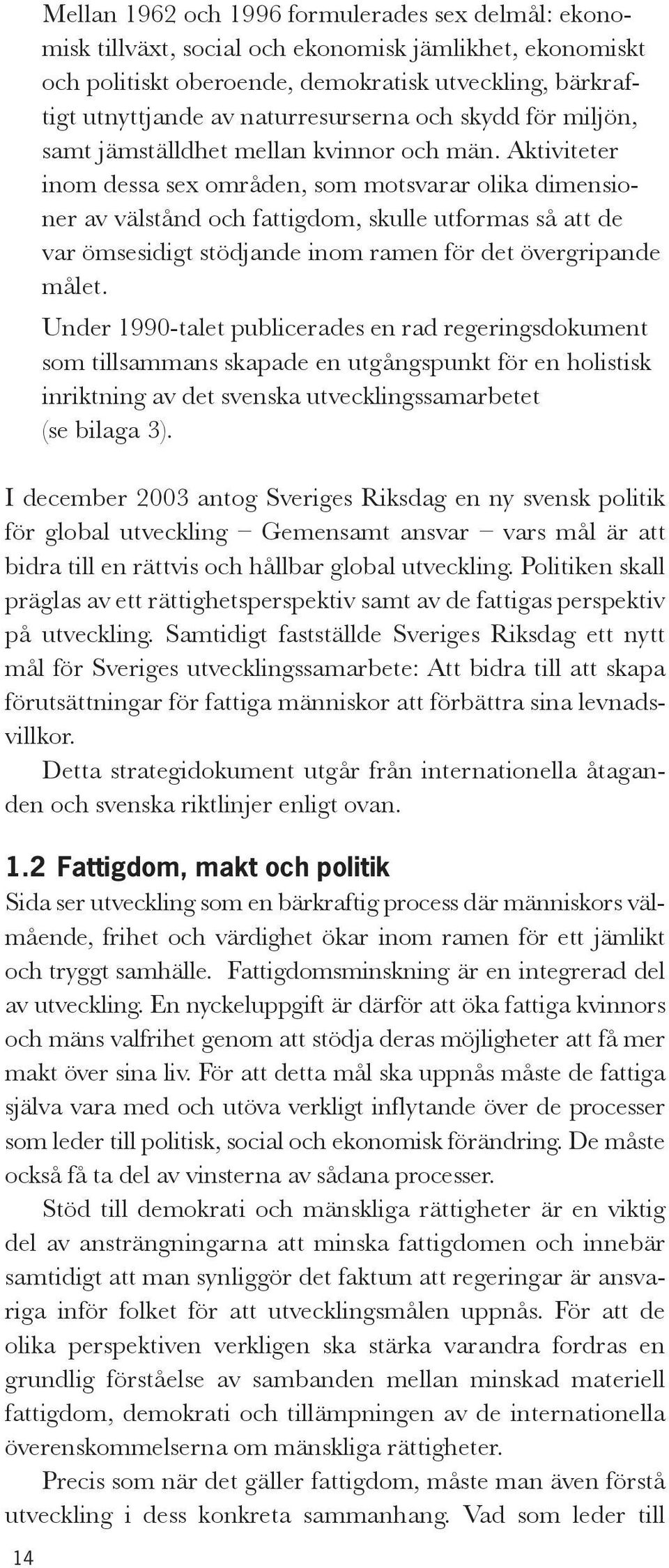 Aktiviteter inom dessa sex områden, som motsvarar olika dimensioner av välstånd och fattigdom, skulle utformas så att de var ömsesidigt stödjande inom ramen för det övergripande målet.