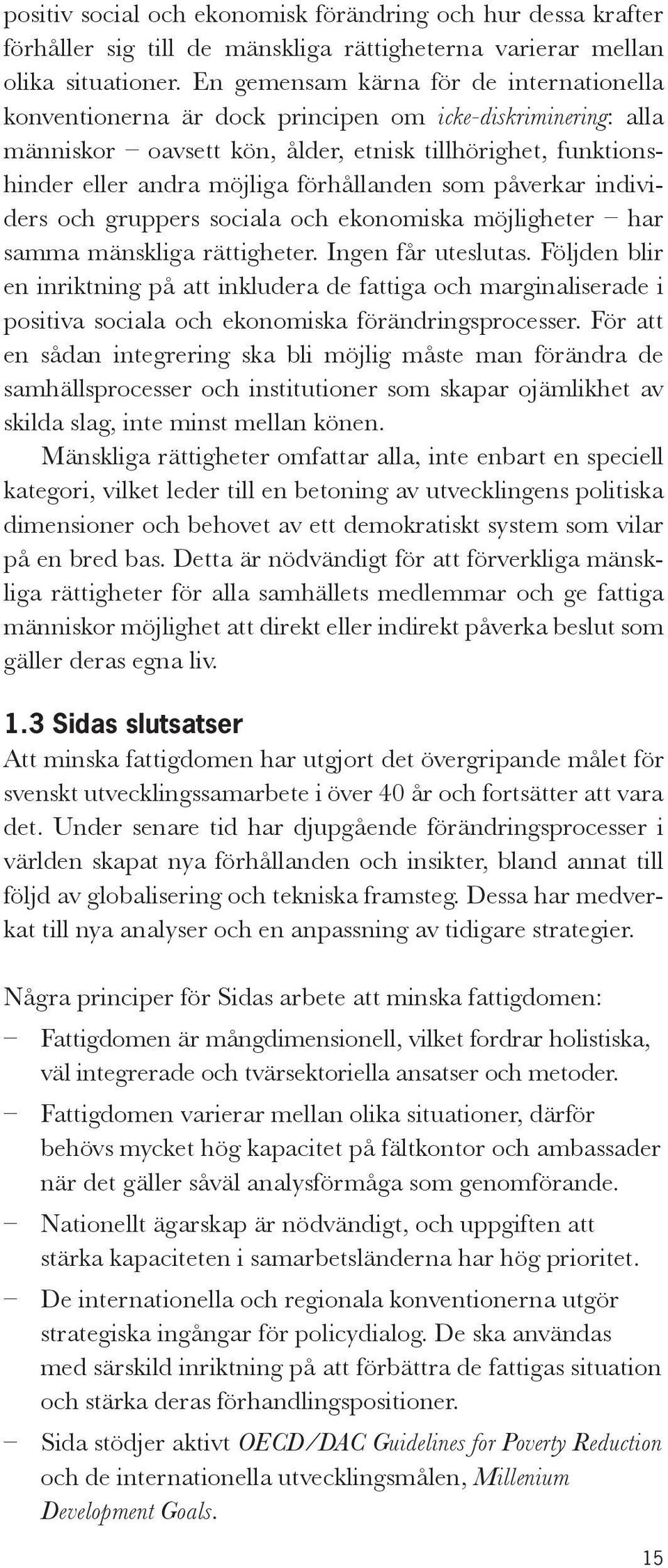 förhållanden som påverkar individers och gruppers sociala och ekonomiska möjligheter har samma mänskliga rättigheter. Ingen får uteslutas.