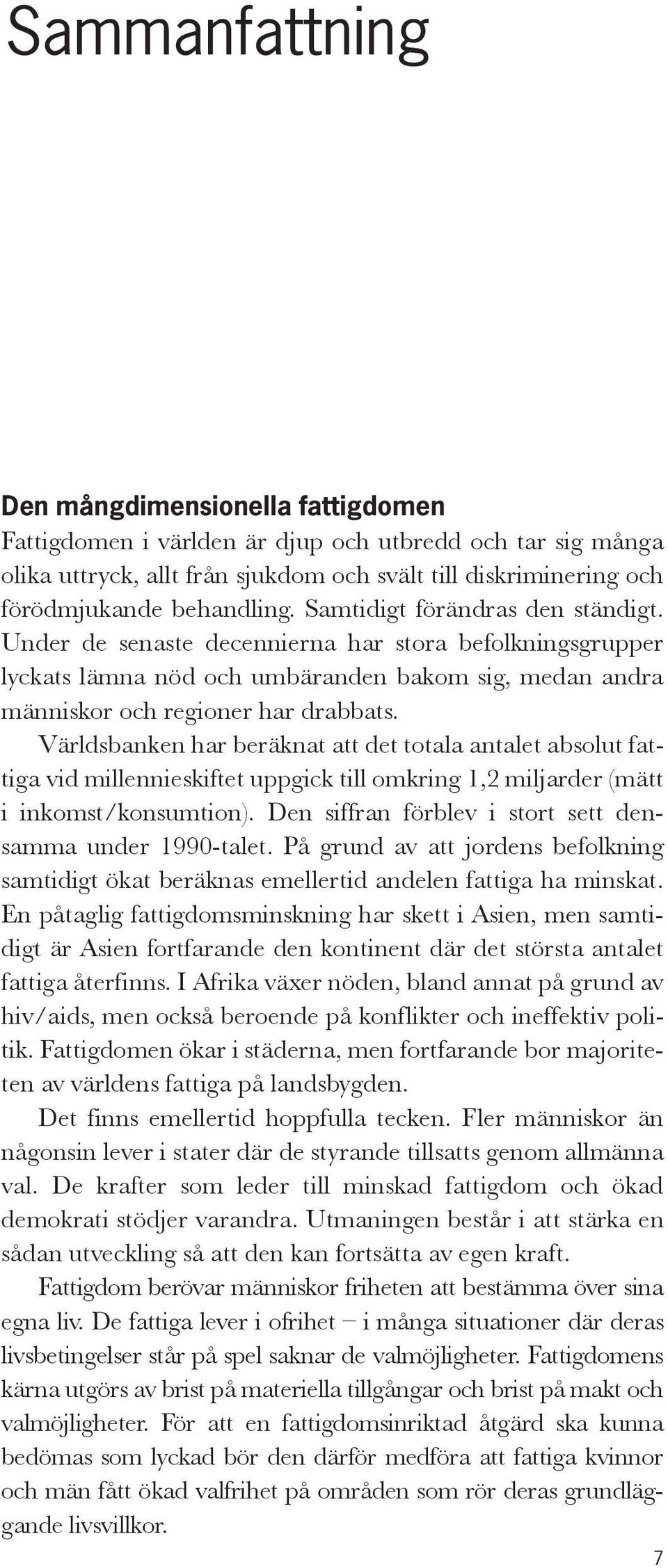 Världsbanken har beräknat att det totala antalet absolut fattiga vid millennieskiftet uppgick till omkring 1,2 miljarder (mätt i inkomst/konsumtion).