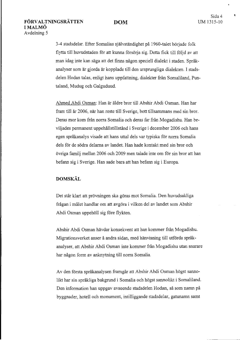 I stadsdelen Hodan talas, enligt hans uppfattning, dialekter från Somaliland, Puntaland, Mudug och Galguduud. Ahmed Abdi Qsman: Han är äldre bror till Abshir Abdi Osman.