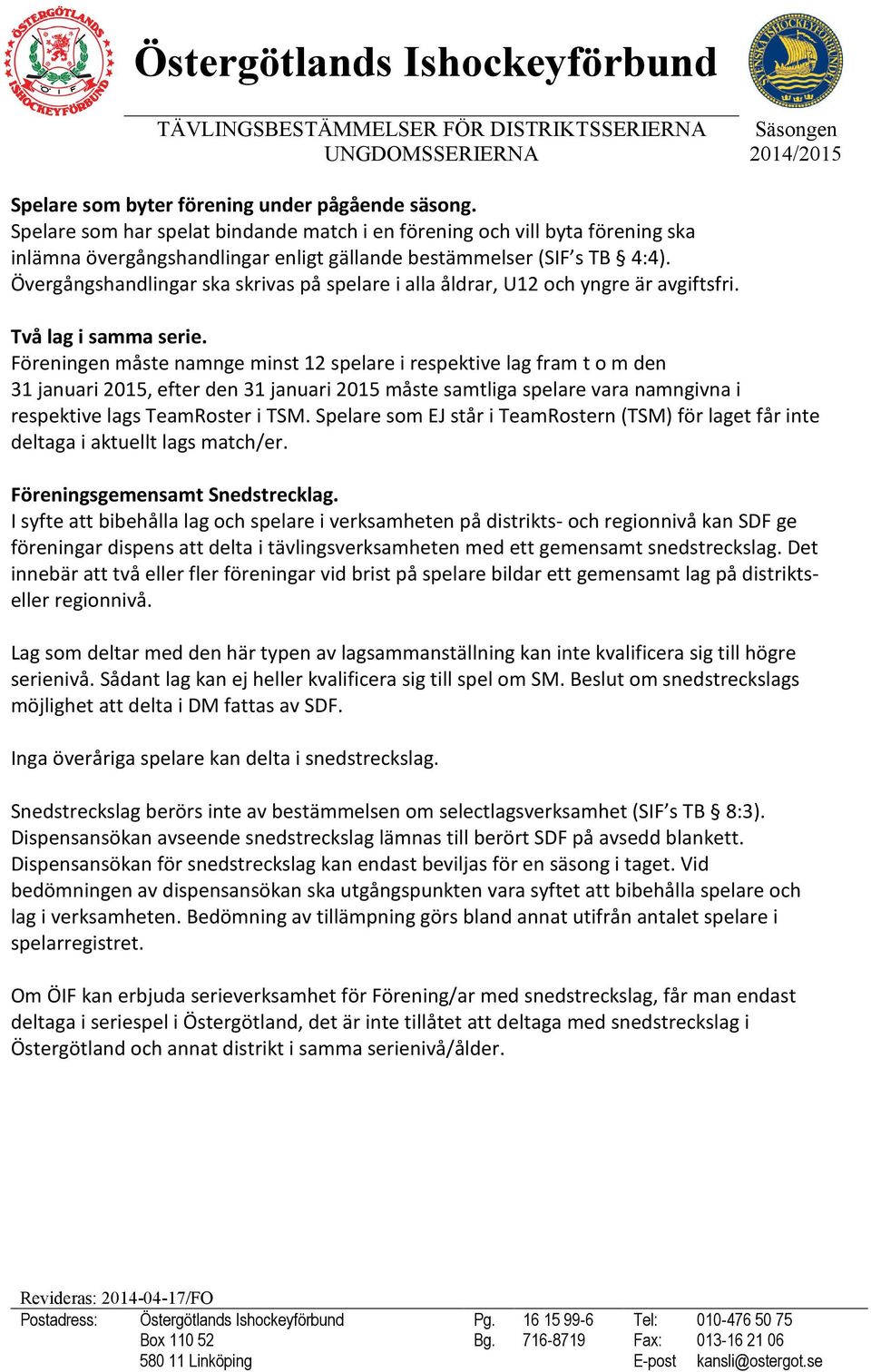 Övergångshandlingar ska skrivas på spelare i alla åldrar, U12 och yngre är avgiftsfri. Två lag i samma serie.