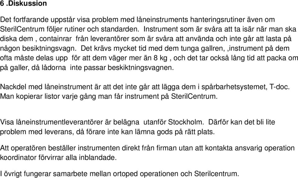 Det krävs mycket tid med dem tunga gallren,,instrument på dem ofta måste delas upp för att dem väger mer än 8 kg, och det tar också lång tid att packa om på galler, då lådorna inte passar