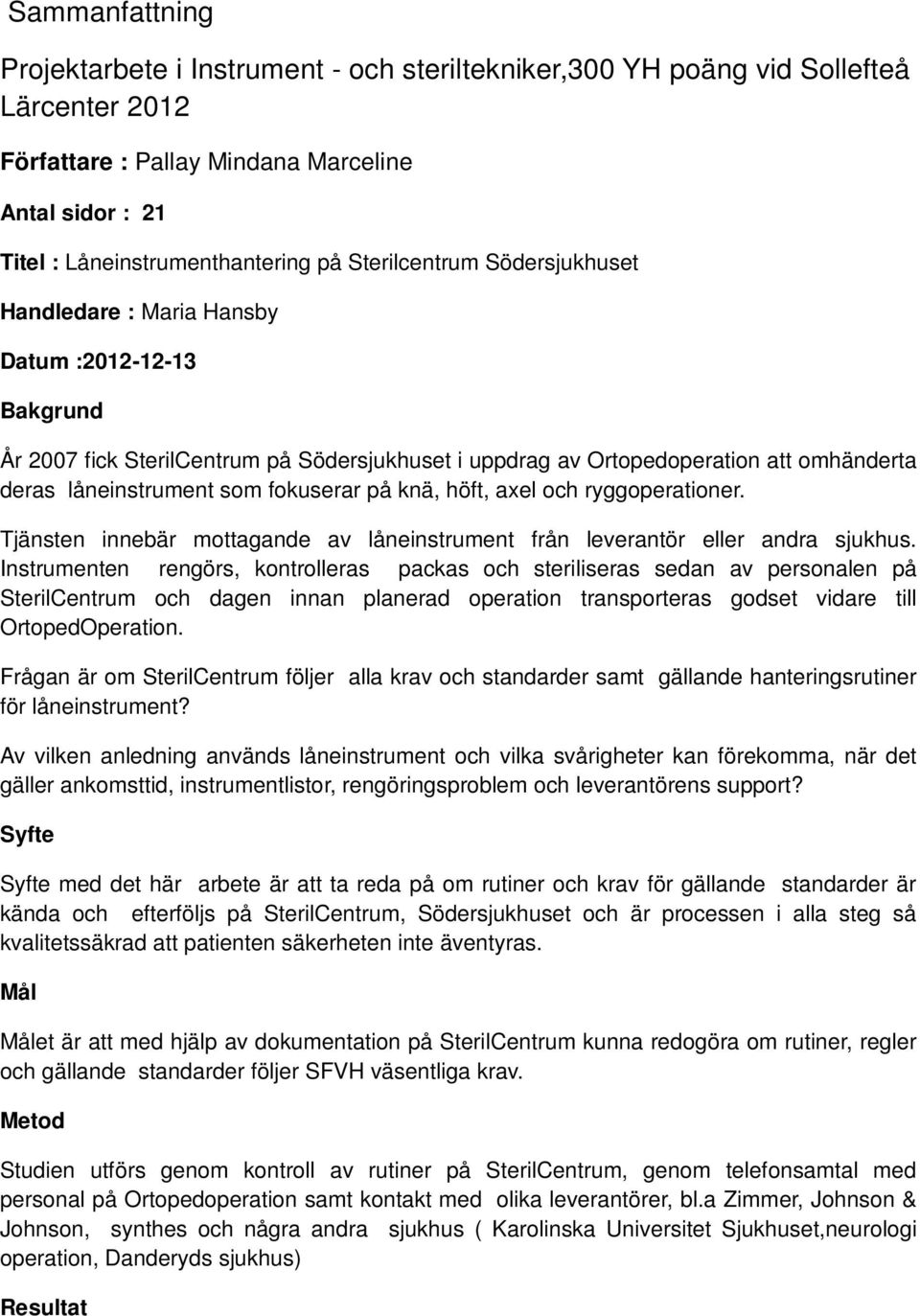 fokuserar på knä, höft, axel och ryggoperationer. Tjänsten innebär mottagande av låneinstrument från leverantör eller andra sjukhus.