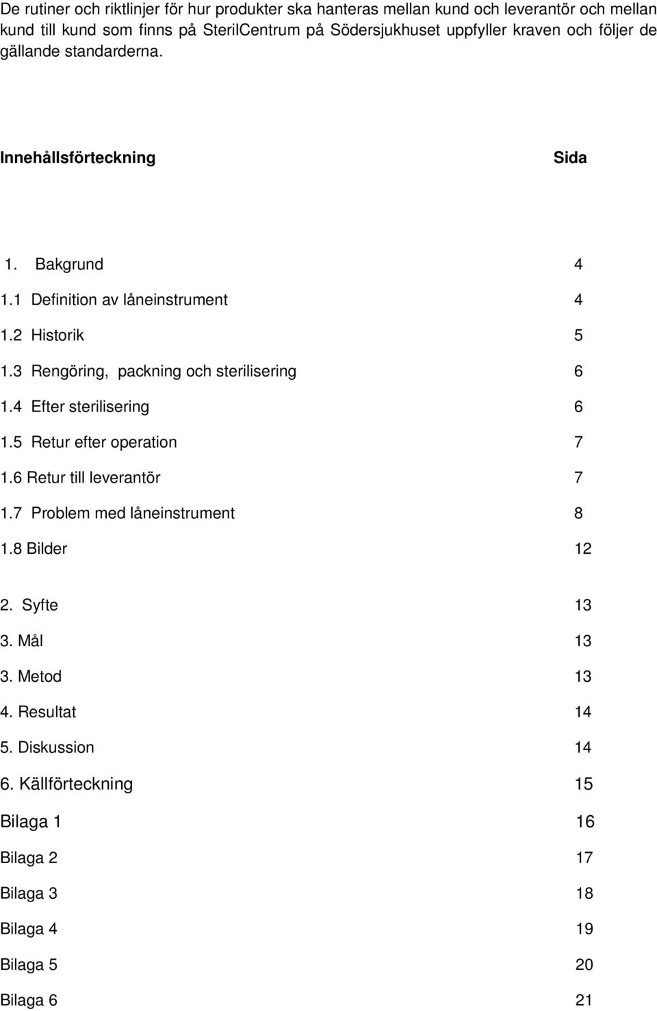 3 Rengöring, packning och sterilisering 6 1.4 Efter sterilisering 6 1.5 Retur efter operation 7 1.6 Retur till leverantör 7 1.