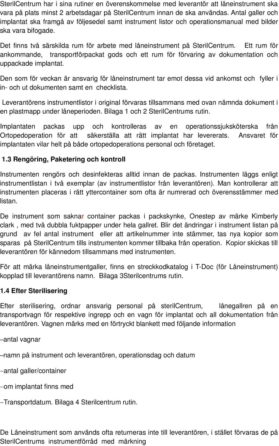 Det finns två särskilda rum för arbete med låneinstrument på SterilCentrum. Ett rum för ankommande, transportförpackat gods och ett rum för förvaring av dokumentation och uppackade implantat.