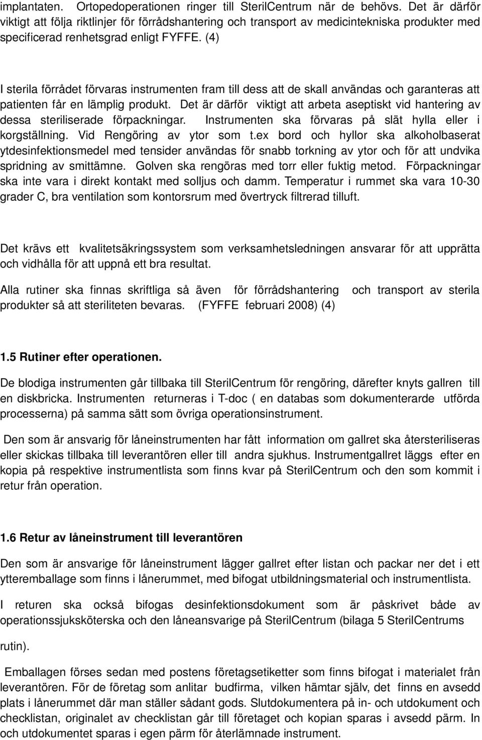 (4) I sterila förrådet förvaras instrumenten fram till dess att de skall användas och garanteras att patienten får en lämplig produkt.