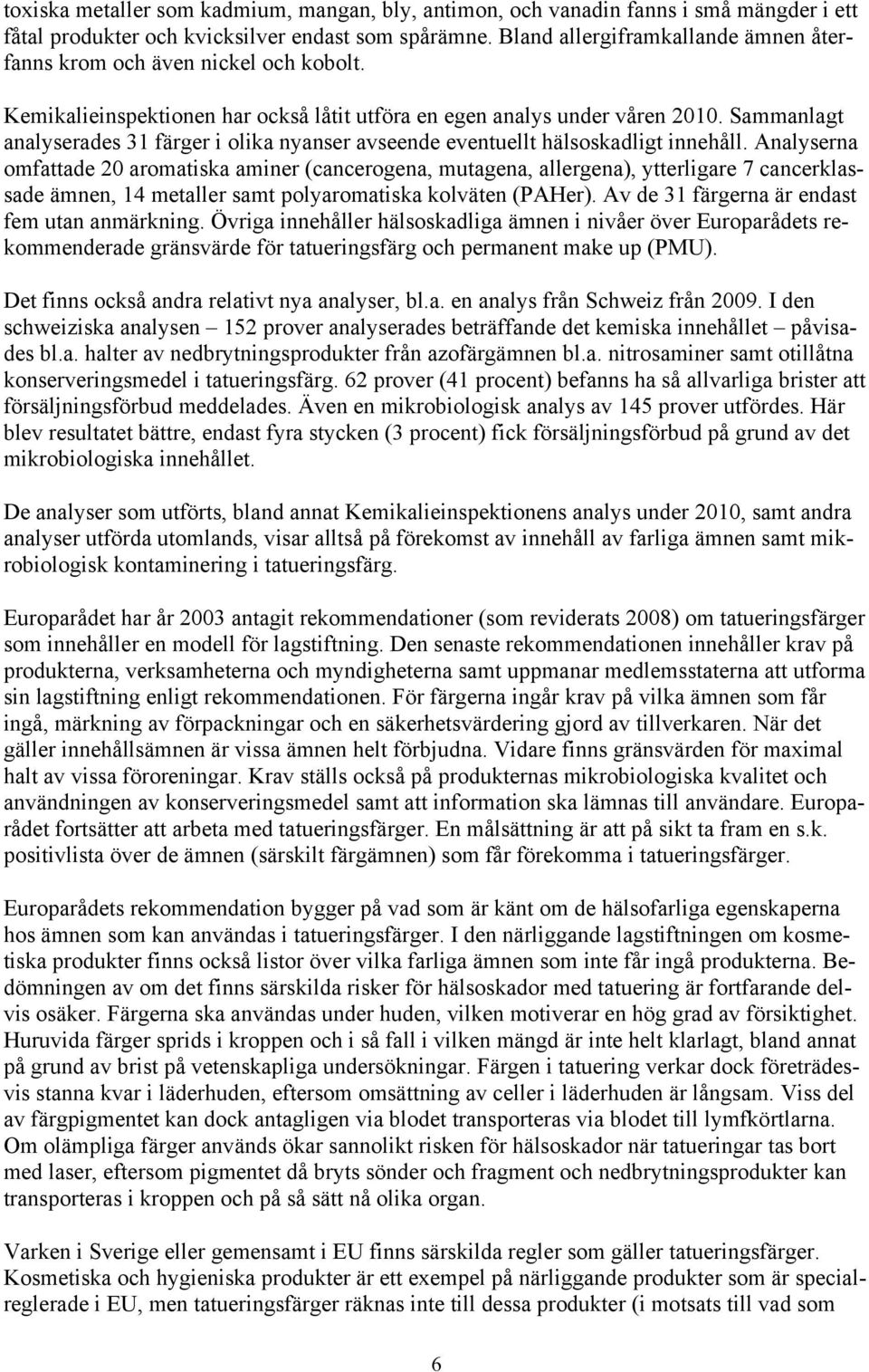 Sammanlagt analyserades 31 färger i olika nyanser avseende eventuellt hälsoskadligt innehåll.