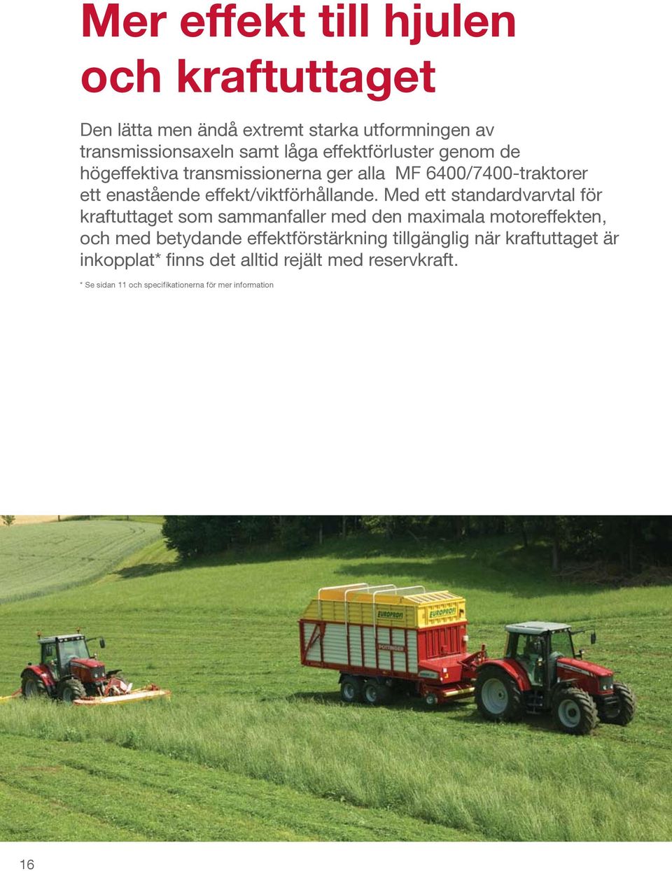 Med ett standardvarvtal för kraftuttaget som sammanfaller med den maximala motoreffekten, och med betydande effektförstärkning