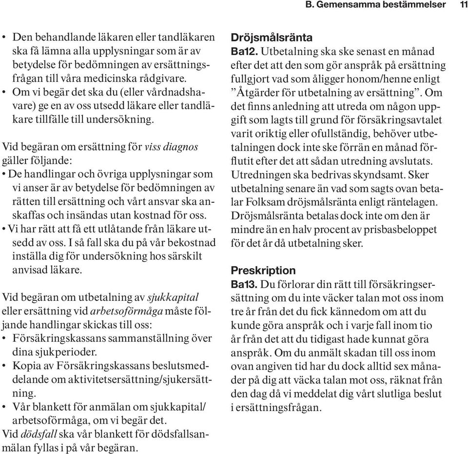 Vid begäran om ersättning för viss diagnos gäller följande: De handlingar och övriga upplysningar som vi anser är av betydelse för bedömningen av rätten till ersättning och vårt ansvar ska anskaffas