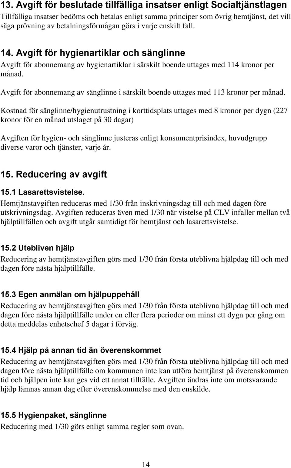 Avgift för abonnemang av sänglinne i särskilt boende uttages med 113 kronor per månad.