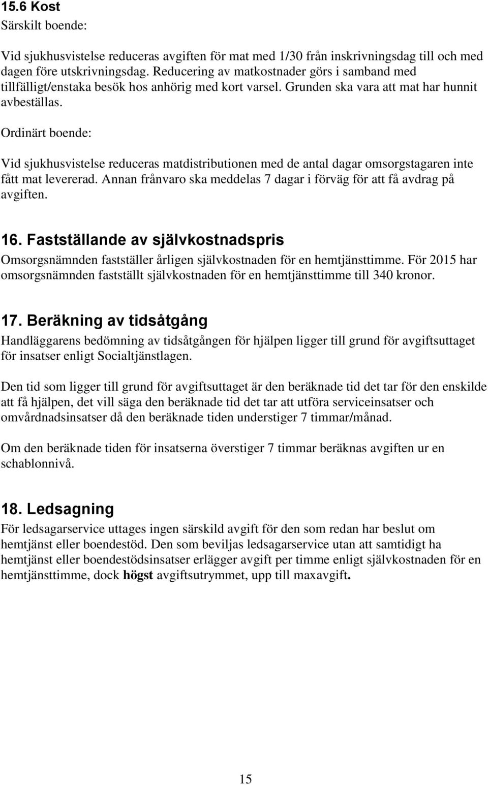 Ordinärt boende: Vid sjukhusvistelse reduceras matdistributionen med de antal dagar omsorgstagaren inte fått mat levererad. Annan frånvaro ska meddelas 7 dagar i förväg för att få avdrag på avgiften.