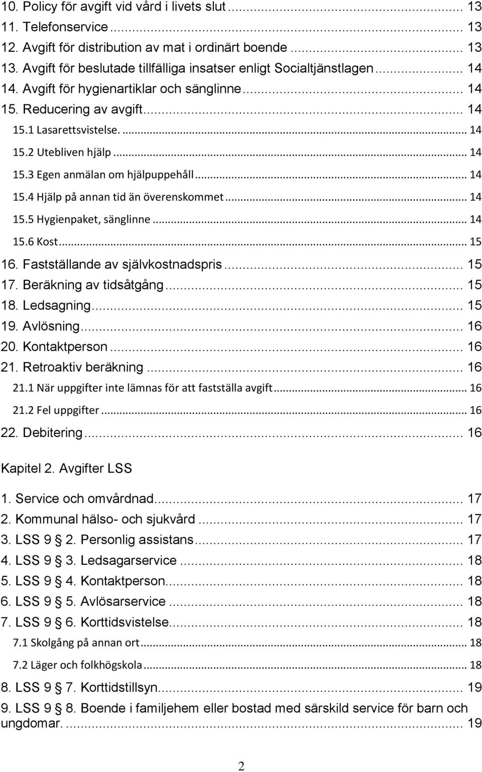 .. 14 15.3 Egen anmälan om hjälpuppehåll... 14 15.4 Hjälp på annan tid än överenskommet... 14 15.5 Hygienpaket, sänglinne... 14 15.6 Kost... 15 16. Fastställande av självkostnadspris... 15 17.