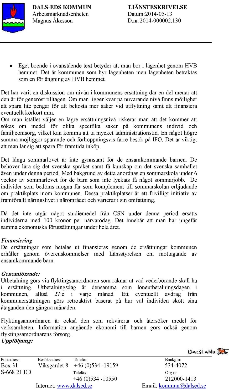 Det har varit en diskussion om nivån i kommunens ersättning där en del menar att den är för generöst tilltagen.