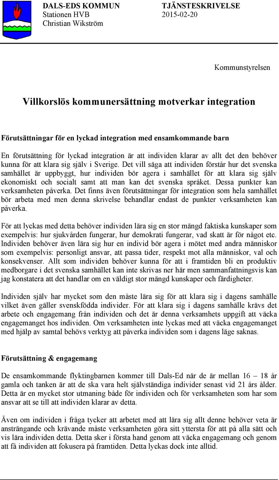 Det vill säga att individen förstår hur det svenska samhället är uppbyggt, hur individen bör agera i samhället för att klara sig själv ekonomiskt och socialt samt att man kan det svenska språket.