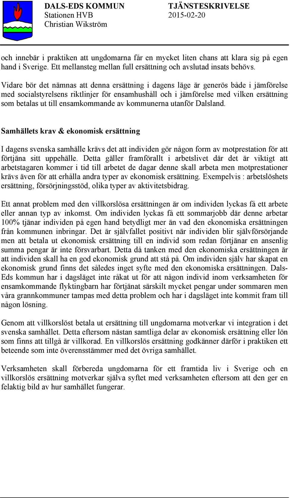 ensamkommande av kommunerna utanför Dalsland. Samhällets krav & ekonomisk ersättning I dagens svenska samhälle krävs det att individen gör någon form av motprestation för att förtjäna sitt uppehälle.