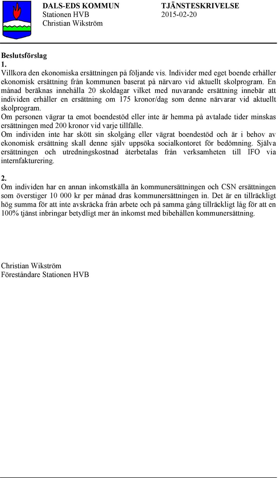 En månad beräknas innehålla 20 skoldagar vilket med nuvarande ersättning innebär att individen erhåller en ersättning om 175 kronor/dag som denne närvarar vid aktuellt skolprogram.