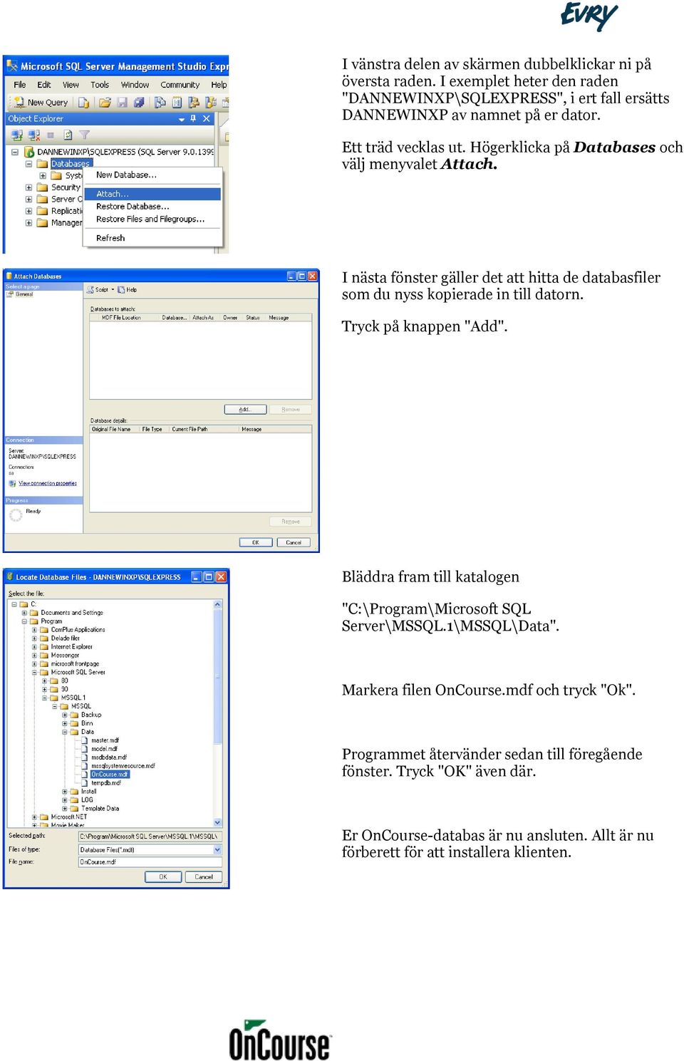 Högerklicka på Databases och välj menyvalet Attach. I nästa fönster gäller det att hitta de databasfiler som du nyss kopierade in till datorn.