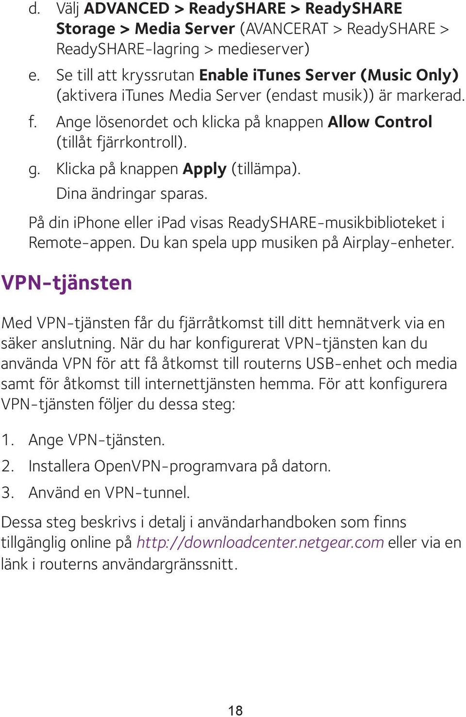 Klicka på knappen Apply (tillämpa). Dina ändringar sparas. På din iphone eller ipad visas ReadySHARE-musikbiblioteket i Remote-appen. Du kan spela upp musiken på Airplay-enheter.