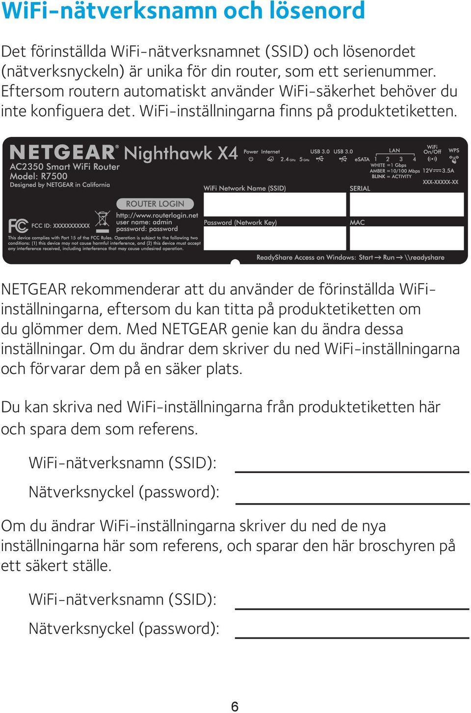 NETGEAR rekommenderar att du använder de förinställda WiFiinställningarna, eftersom du kan titta på produktetiketten om du glömmer dem. Med NETGEAR genie kan du ändra dessa inställningar.