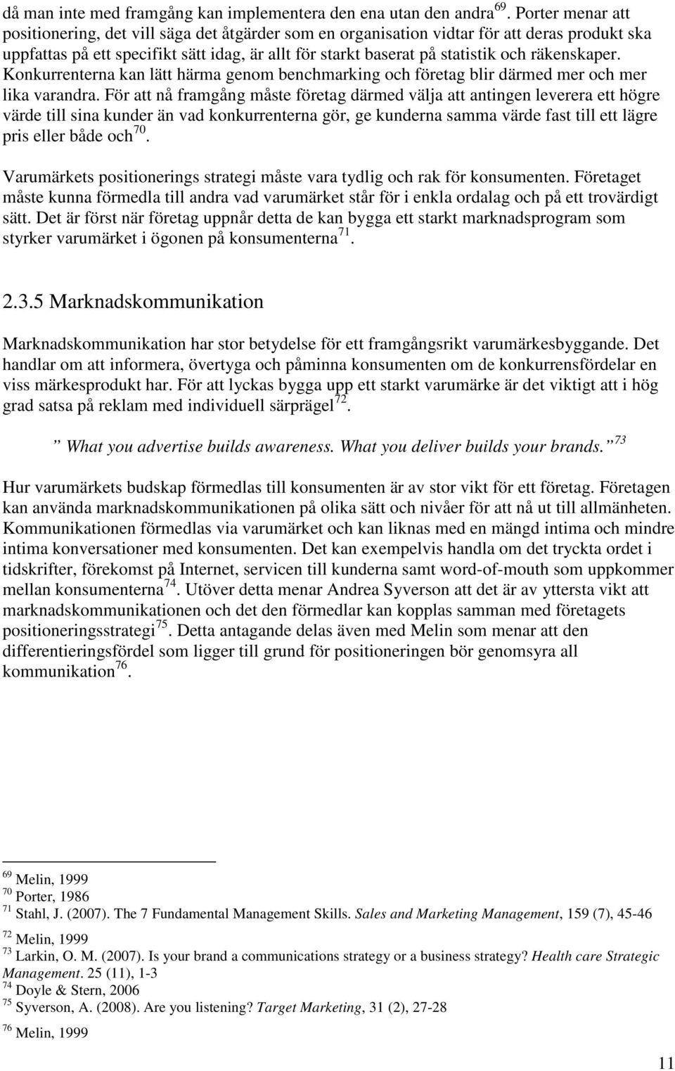 räkenskaper. Konkurrenterna kan lätt härma genom benchmarking och företag blir därmed mer och mer lika varandra.
