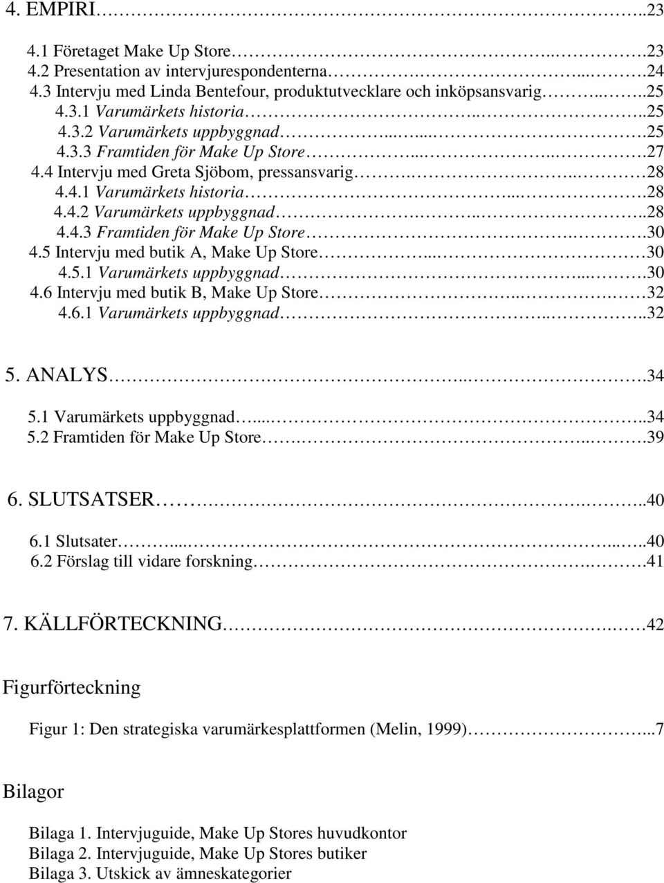 5 Intervju med butik A, Make Up Store... 30 4.5.1 Varumärkets uppbyggnad....30 4.6 Intervju med butik B, Make Up Store... 32 4.6.1 Varumärkets uppbyggnad....32 5. ANALYS...34 5.