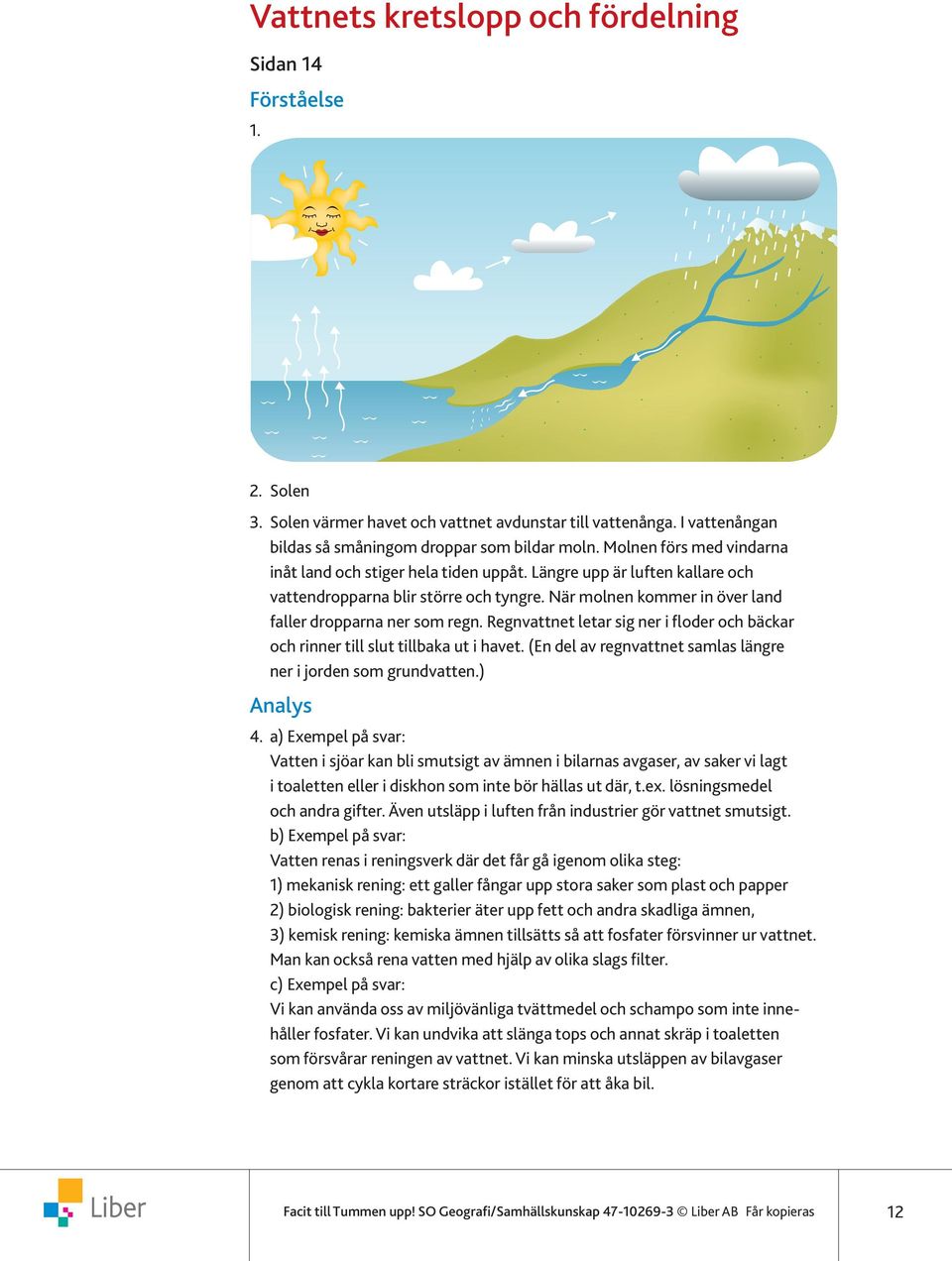 Exempel på svar: En rullstensås renar vatten bra och grundvattnet som samlas i marken under åsen kan användas som dricksvatten.